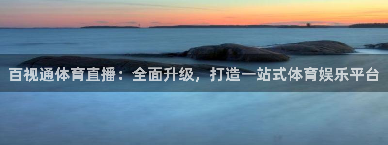 山猫直播足球免费：百视通体育直播：全面升级，打造一站式体育娱乐平台